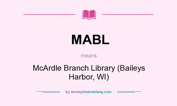 What does MABL mean? It stands for McArdle Branch Library (Baileys Harbor, WI)