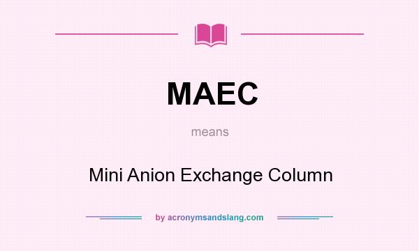 What does MAEC mean? It stands for Mini Anion Exchange Column