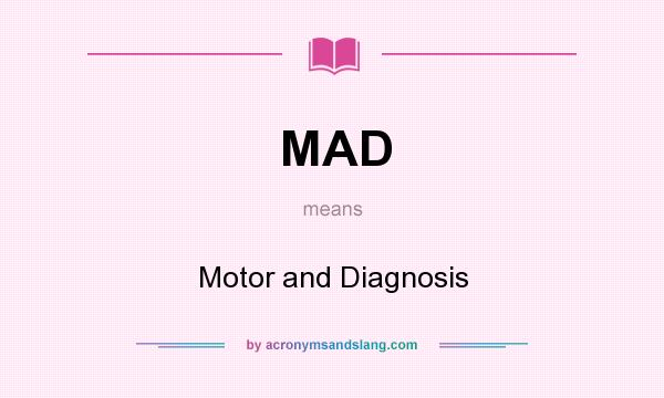What does MAD mean? It stands for Motor and Diagnosis