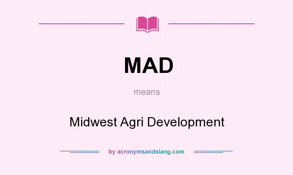 What does MAD mean? It stands for Midwest Agri Development