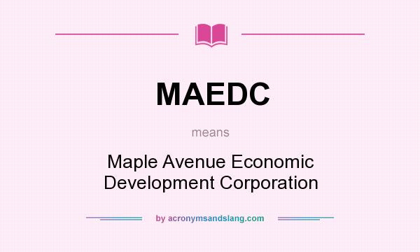 What does MAEDC mean? It stands for Maple Avenue Economic Development Corporation