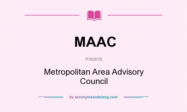 What does MAAC mean? It stands for Metropolitan Area Advisory Council