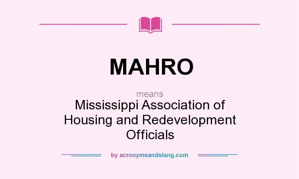 What does MAHRO mean? It stands for Mississippi Association of Housing and Redevelopment Officials