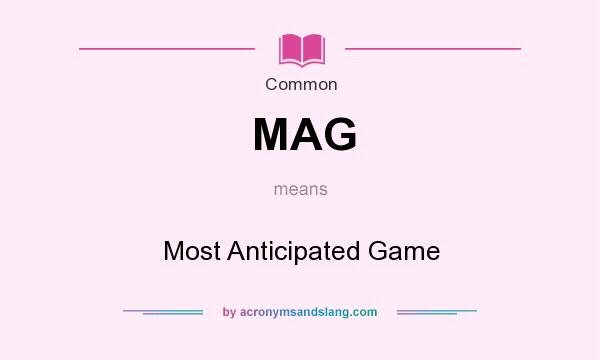 What does MAG mean? It stands for Most Anticipated Game