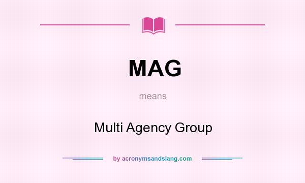 What does MAG mean? It stands for Multi Agency Group