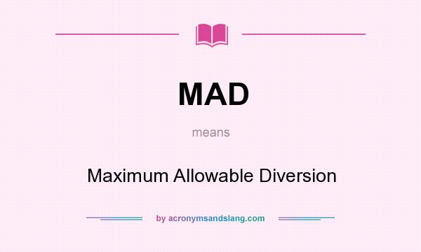 What does MAD mean? It stands for Maximum Allowable Diversion