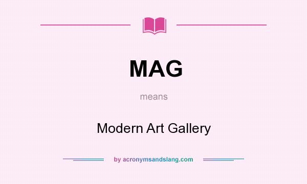 What does MAG mean? It stands for Modern Art Gallery