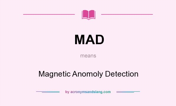 What does MAD mean? It stands for Magnetic Anomoly Detection