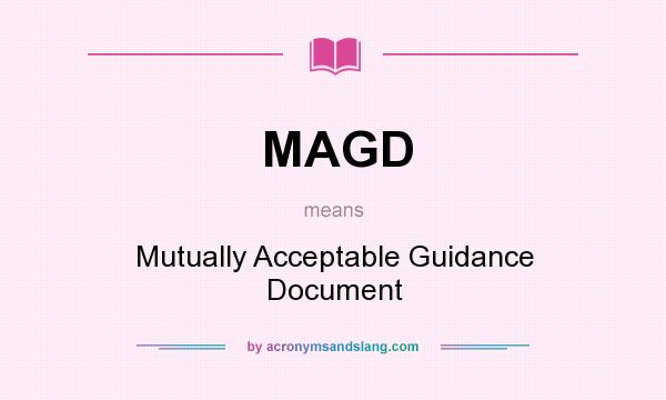What does MAGD mean? It stands for Mutually Acceptable Guidance Document
