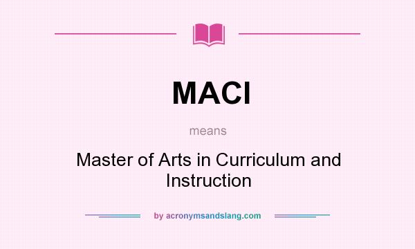 What does MACI mean? It stands for Master of Arts in Curriculum and Instruction