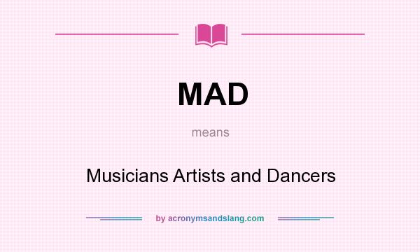 What does MAD mean? It stands for Musicians Artists and Dancers