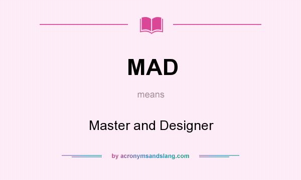What does MAD mean? It stands for Master and Designer