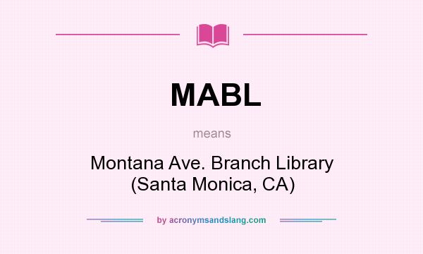 What does MABL mean? It stands for Montana Ave. Branch Library (Santa Monica, CA)