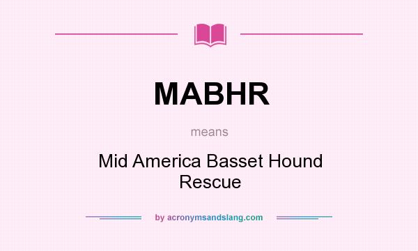 What does MABHR mean? It stands for Mid America Basset Hound Rescue