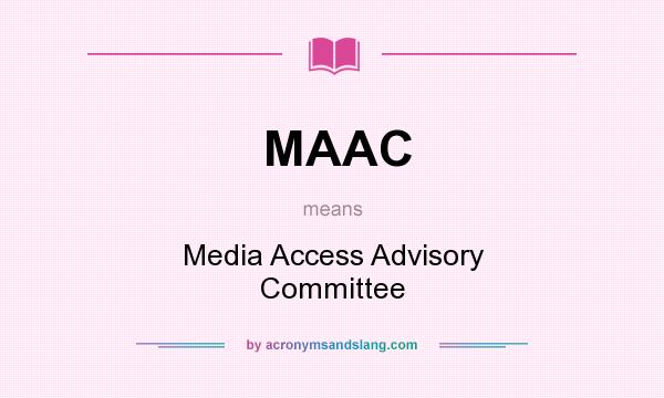 What does MAAC mean? It stands for Media Access Advisory Committee