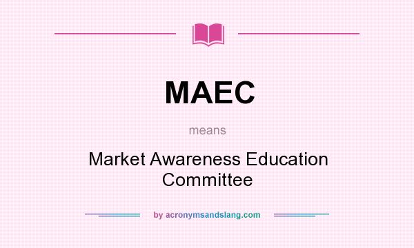 What does MAEC mean? It stands for Market Awareness Education Committee