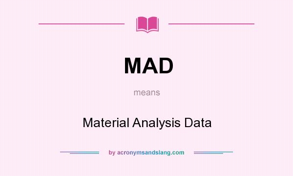 What does MAD mean? It stands for Material Analysis Data