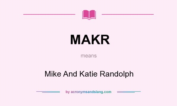 What does MAKR mean? It stands for Mike And Katie Randolph