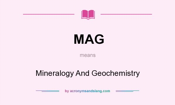 What does MAG mean? It stands for Mineralogy And Geochemistry