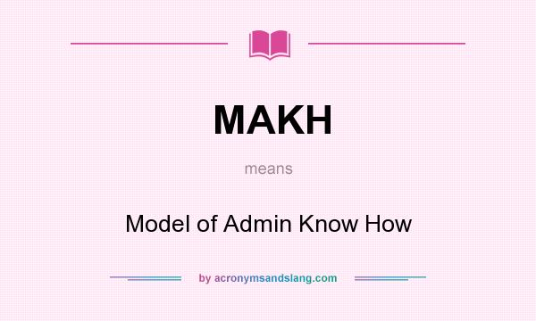 What does MAKH mean? It stands for Model of Admin Know How