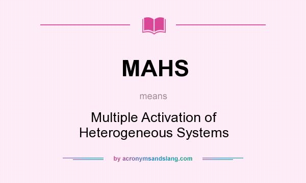 What does MAHS mean? It stands for Multiple Activation of Heterogeneous Systems