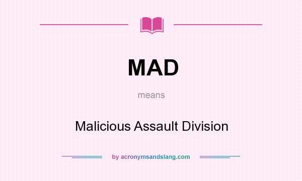 What does MAD mean? It stands for Malicious Assault Division