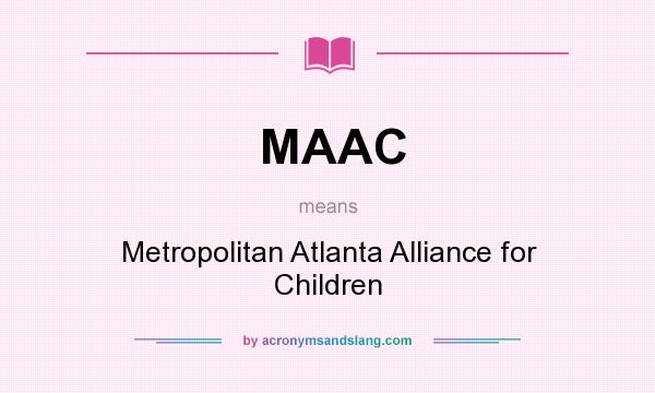 What does MAAC mean? It stands for Metropolitan Atlanta Alliance for Children