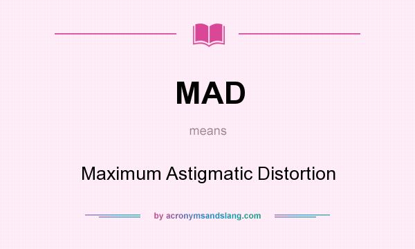 What does MAD mean? It stands for Maximum Astigmatic Distortion