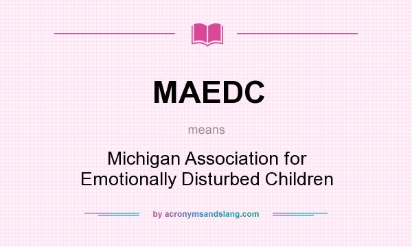 What does MAEDC mean? It stands for Michigan Association for Emotionally Disturbed Children