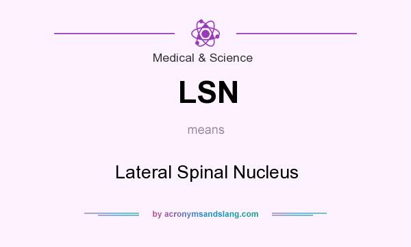 What does LSN mean? It stands for Lateral Spinal Nucleus