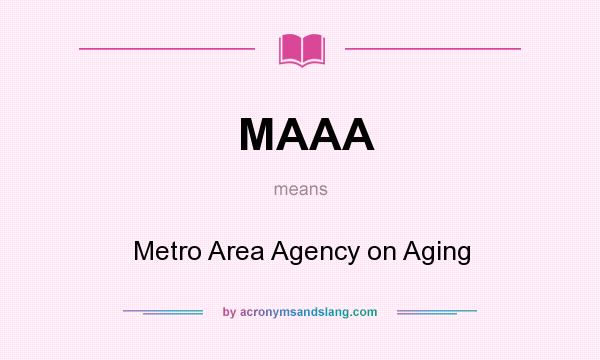 What does MAAA mean? It stands for Metro Area Agency on Aging