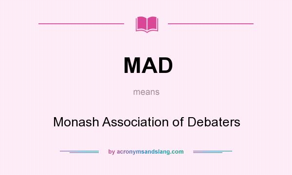 What does MAD mean? It stands for Monash Association of Debaters
