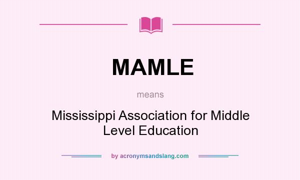What does MAMLE mean? It stands for Mississippi Association for Middle Level Education