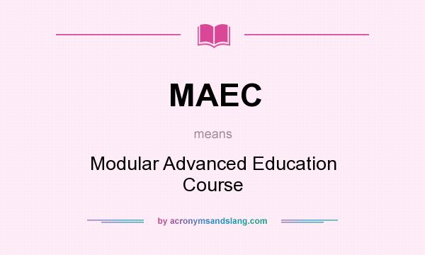 What does MAEC mean? It stands for Modular Advanced Education Course