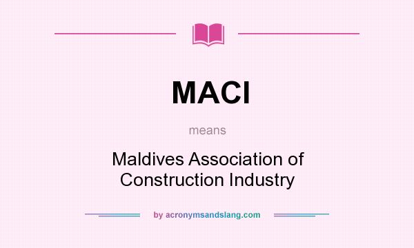 What does MACI mean? It stands for Maldives Association of Construction Industry