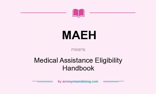 What does MAEH mean? It stands for Medical Assistance Eligibility Handbook