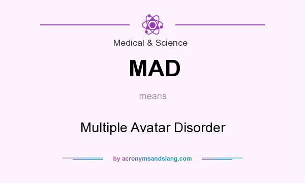 What does MAD mean? It stands for Multiple Avatar Disorder