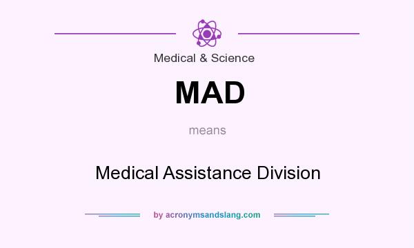 What does MAD mean? It stands for Medical Assistance Division
