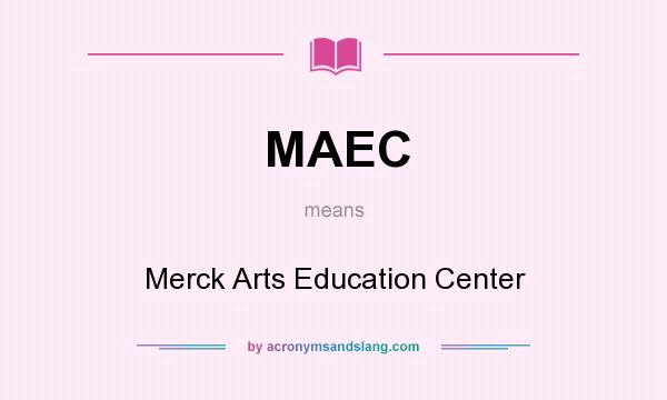 What does MAEC mean? It stands for Merck Arts Education Center