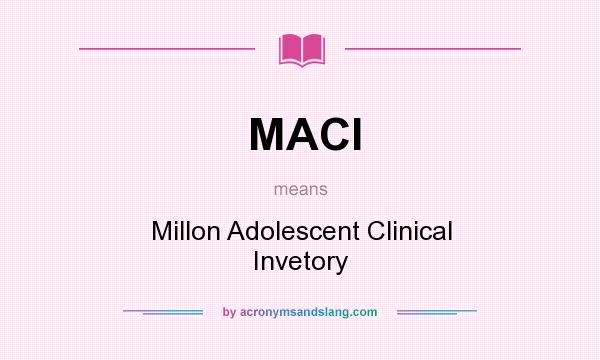 What does MACI mean? It stands for Millon Adolescent Clinical Invetory
