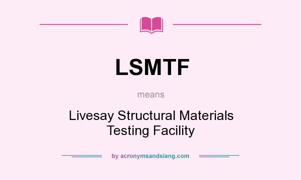 What does LSMTF mean? It stands for Livesay Structural Materials Testing Facility