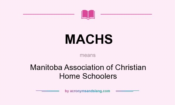 What does MACHS mean? It stands for Manitoba Association of Christian Home Schoolers
