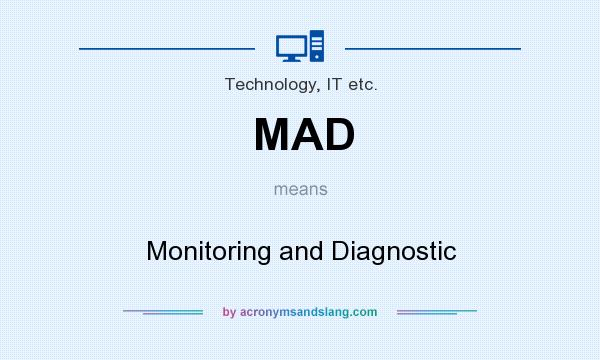What does MAD mean? It stands for Monitoring and Diagnostic