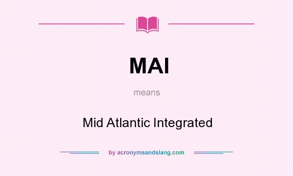 What does MAI mean? It stands for Mid Atlantic Integrated