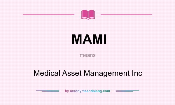 What does MAMI mean? It stands for Medical Asset Management Inc