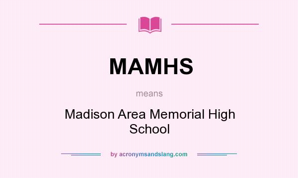What does MAMHS mean? It stands for Madison Area Memorial High School