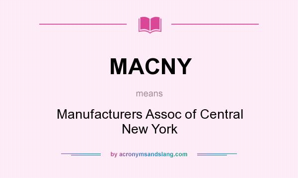 What does MACNY mean? It stands for Manufacturers Assoc of Central New York