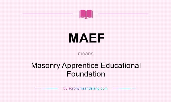 What does MAEF mean? It stands for Masonry Apprentice Educational Foundation
