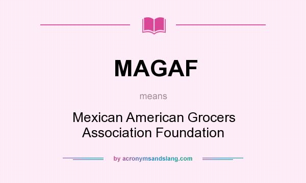 What does MAGAF mean? It stands for Mexican American Grocers Association Foundation