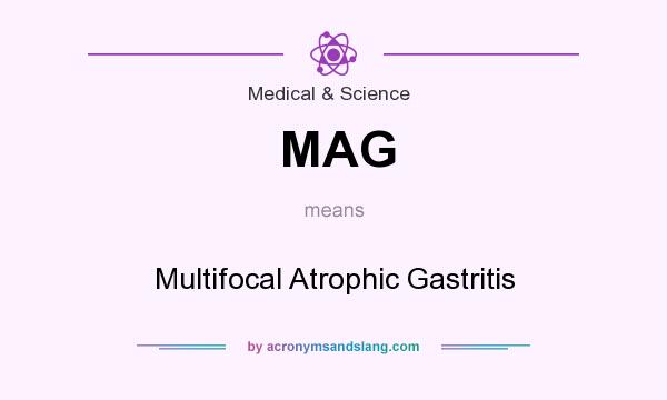 What does MAG mean? It stands for Multifocal Atrophic Gastritis